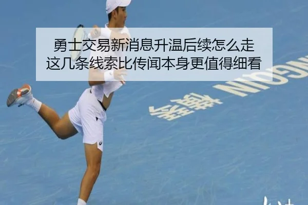 勇士交易新消息升温后续怎么走 这几条线索比传闻本身更值得细看（dbcp）